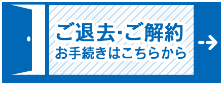 ご退去・ご解約 お手続きはこちらから